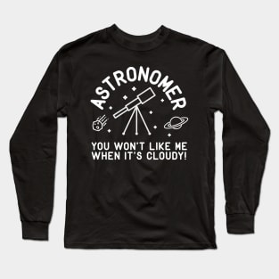 Astronomer You Won't Like Me When It's Cloudy! Long Sleeve T-Shirt